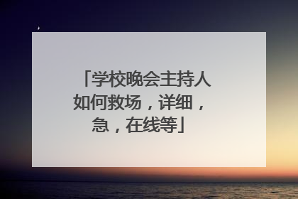 学校晚会主持人如何救场，详细，急，在线等