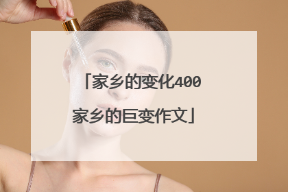 家乡的变化400家乡的巨变作文