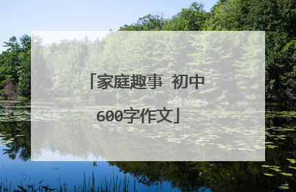 家庭趣事 初中600字作文