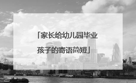 家长给幼儿园毕业孩子的寄语简短
