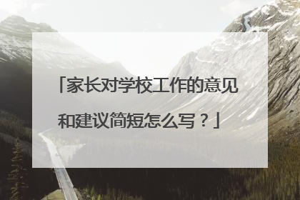 家长对学校工作的意见和建议简短怎么写？