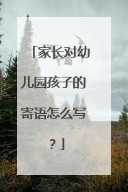 家长对幼儿园孩子的寄语怎么写?