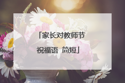 家长对教师节祝福语 简短