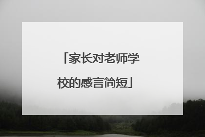 家长对老师学校的感言简短