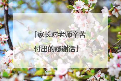 家长对老师辛苦付出的感谢话