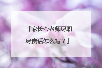 家长夸老师尽职尽责话怎么写?