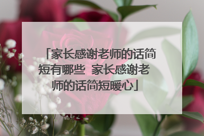 家长感谢老师的话简短有哪些 家长感谢老师的话简短暖心