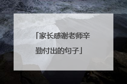 家长感谢老师辛勤付出的句子