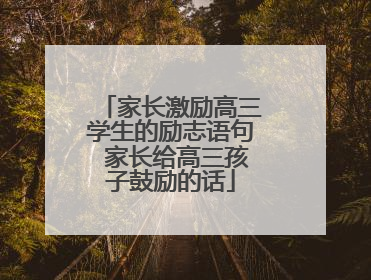 家长激励高三学生的励志语句 家长给高三孩子鼓励的话