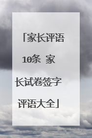 家长评语10条 家长试卷签字评语大全