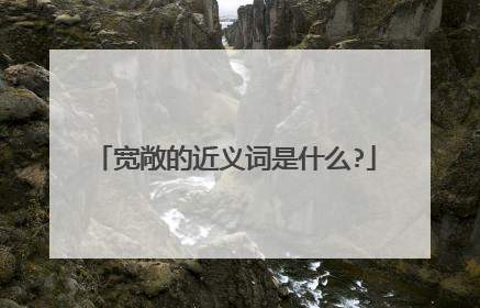 宽敞的近义词是什么?