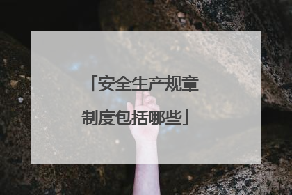 安全生产规章制度包括哪些
