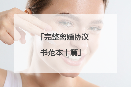 完整离婚协议书范本十篇