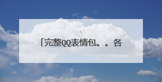 完整QQ表情包。。各类的都要~~完整的。