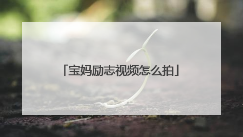 宝妈励志视频怎么拍