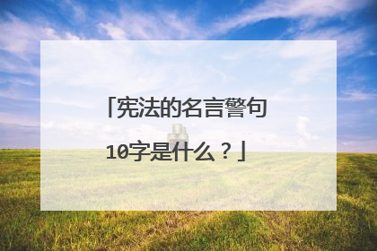 宪法的名言警句10字是什么？