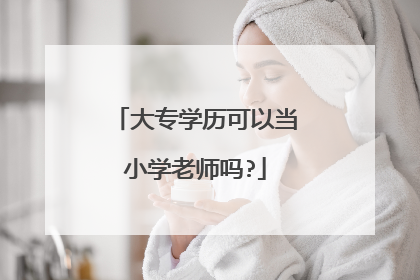 大专学历可以当小学老师吗?
