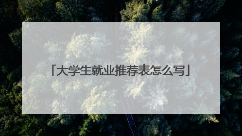 大学生就业推荐表怎么写