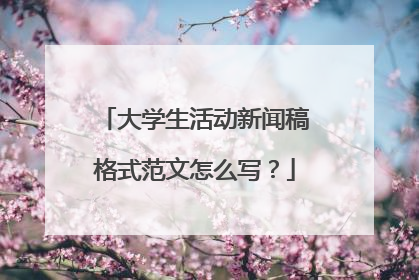大学生活动新闻稿格式范文怎么写?