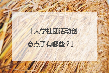 大学社团活动创意点子有哪些？