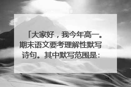 大家好，我今年高一。期末语文要考理解性默写诗句。其中默写范围是:《诗经 氓》《离骚（长太息...岂