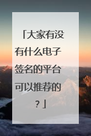 大家有没有什么电子签名的平台可以推荐的？