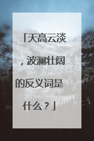 天高云淡，波澜壮阔的反义词是什么？