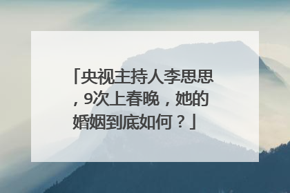 央视主持人李思思，9次上春晚，她的婚姻到底如何？