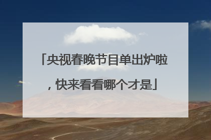 央视春晚节目单出炉啦，快来看看哪个才是