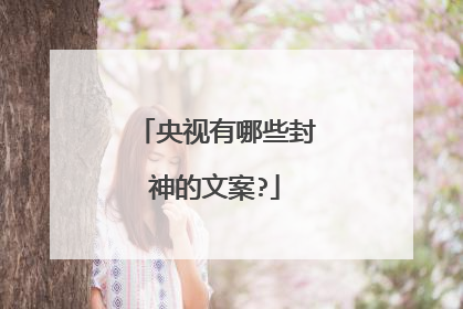 央视有哪些封神的文案?