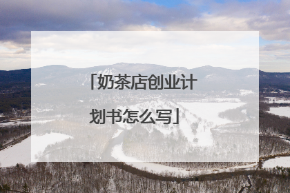 奶茶店创业计划书怎么写