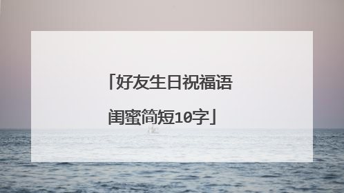 好友生日祝福语闺蜜简短10字