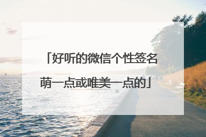 好听的微信个性签名萌一点或唯美一点的