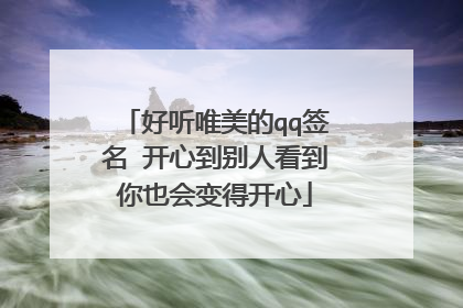 好听唯美的qq签名 开心到别人看到你也会变得开心