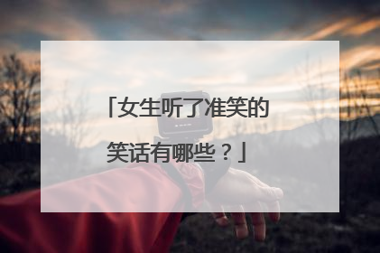 女生听了准笑的笑话有哪些？