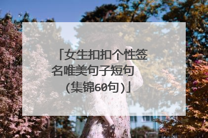 女生扣扣个性签名唯美句子短句 (集锦60句)