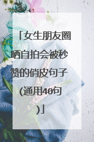 女生朋友圈晒自拍会被秒赞的俏皮句子(通用40句)