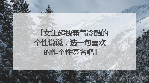 女生超拽霸气冷酷的个性说说，选一句喜欢的作个性签名吧