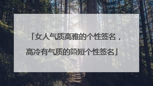 女人气质高雅的个性签名，高冷有气质的简短个性签名