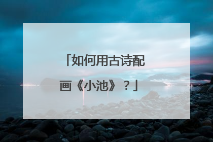 如何用古诗配画《小池》？