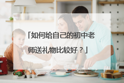 如何给自己的初中老师送礼物比较好？