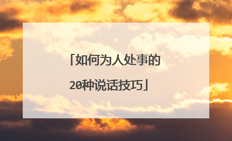 如何为人处事的20种说话技巧