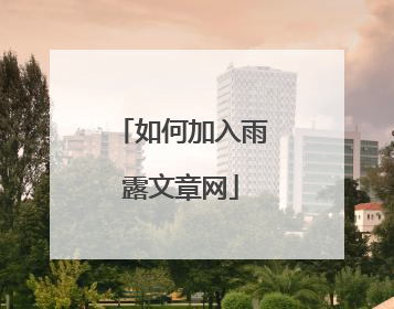 如何加入雨露文章网