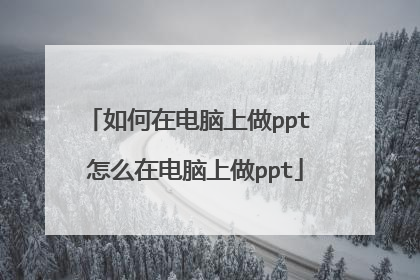 如何在电脑上做ppt 怎么在电脑上做ppt