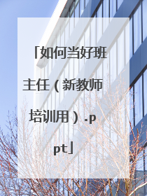 如何当好班主任（新教师培训用）.ppt