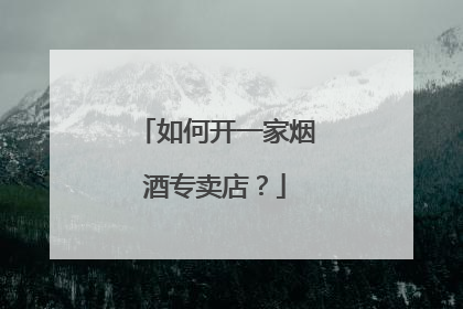 如何开一家烟酒专卖店？