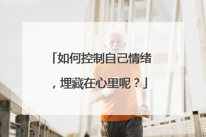 如何控制自己情绪，埋藏在心里呢？