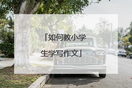 如何教小学生学写作文