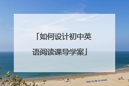 如何设计初中英语阅读课导学案