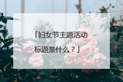 妇女节主题活动标题是什么？
